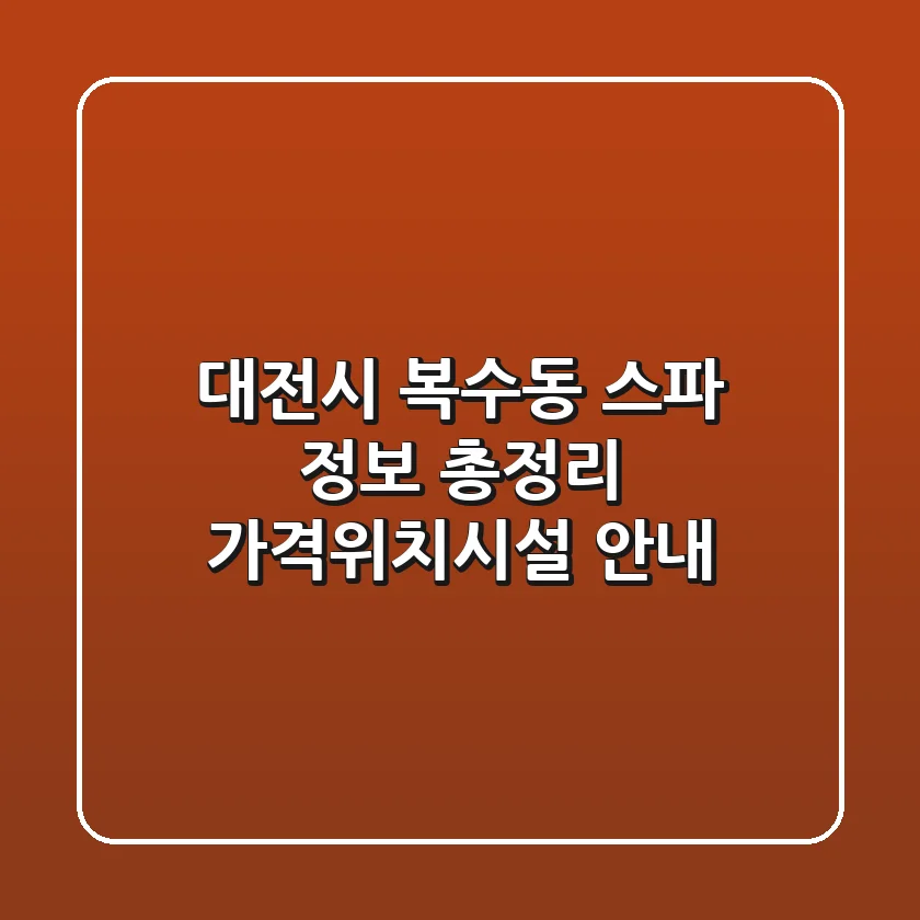 대전시 복수동 스파 정보 총정리 - 가격/위치/시설 안내