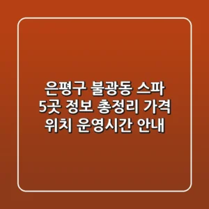 은평구 불광동 스파 5곳 정보 총정리 - 가격, 위치, 운영시간 안내