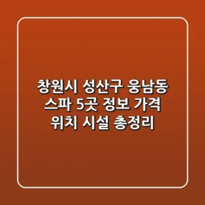 창원시 성산구 웅남동 스파 5곳 정보: 가격, 위치, 시설 총정리