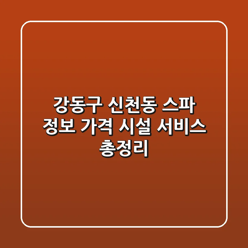 강동구 신천동 스파 정보: 가격, 시설, 서비스 총정리