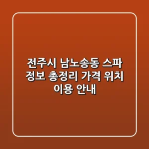 전주시 남노송동 스파 정보 총정리: 가격, 위치, 이용 안내