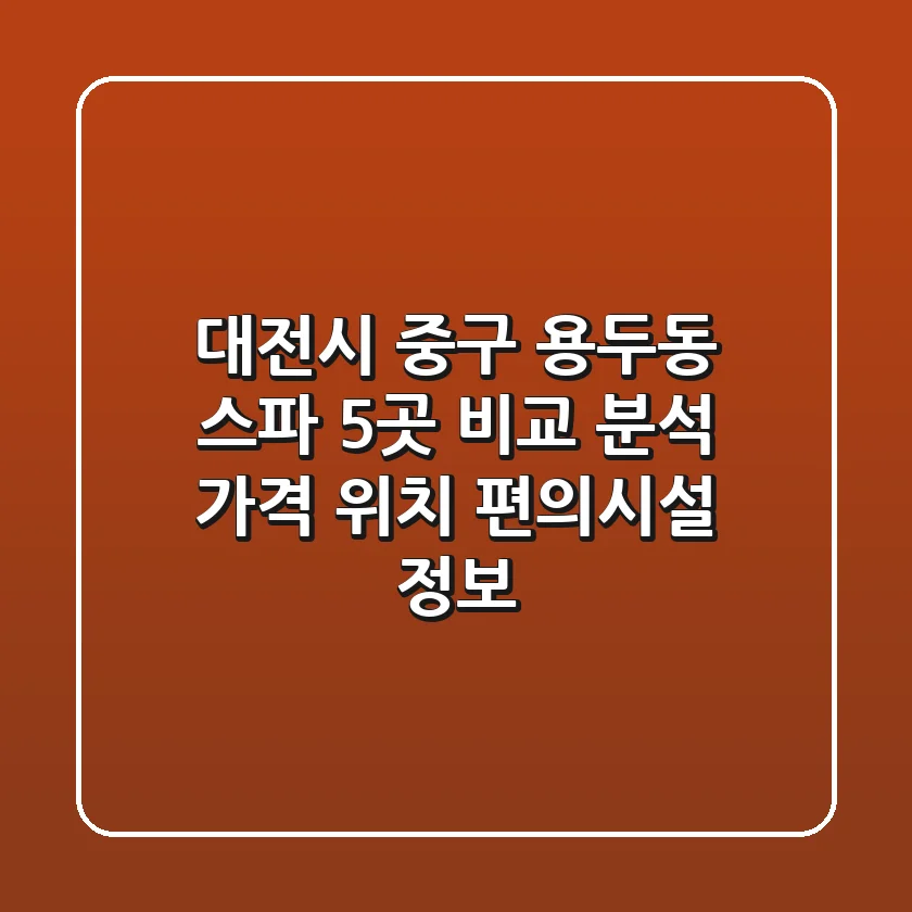 대전시 중구 용두동 스파 5곳 비교 분석 - 가격, 위치, 편의시설 정보