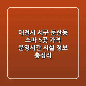대전시 서구 둔산동 스파 5곳: 가격, 운영시간, 시설 정보 총정리