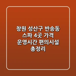 창원 성산구 반송동 스파 4곳: 가격, 운영시간, 편의시설 총정리