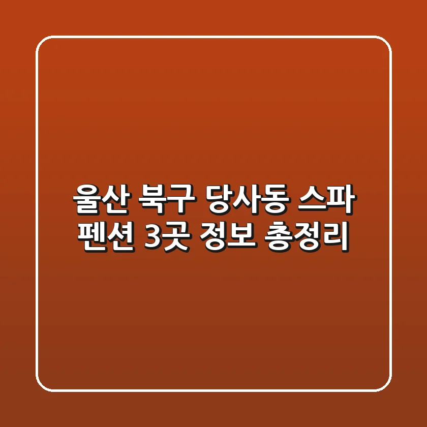 울산 북구 당사동 스파 펜션 3곳 정보 총정리