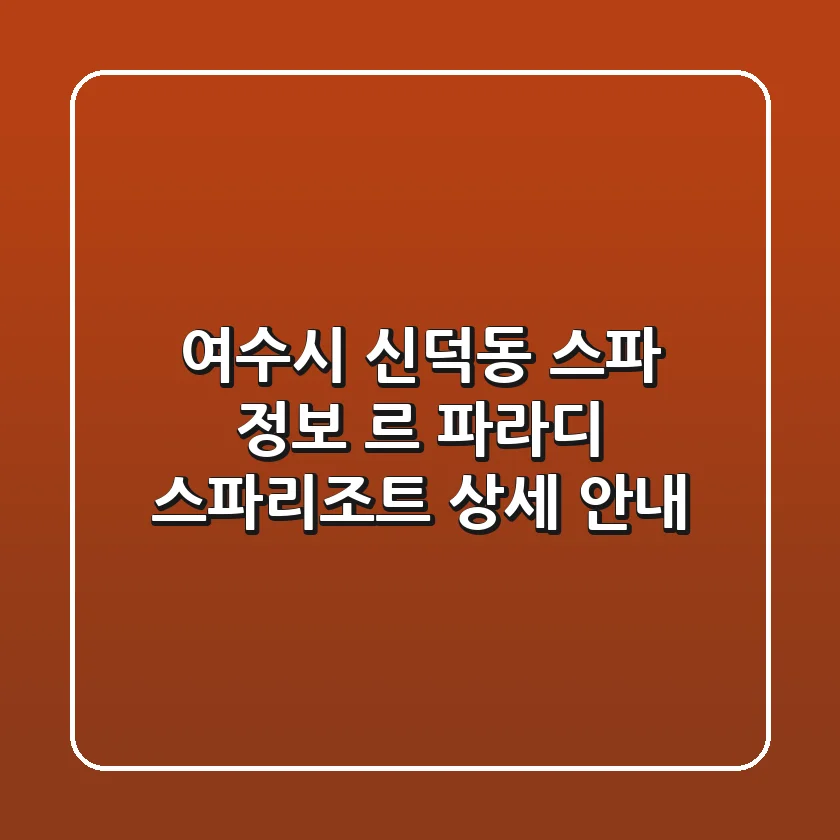 여수시 신덕동 스파 정보: 르 파라디 스파&리조트 상세 안내
