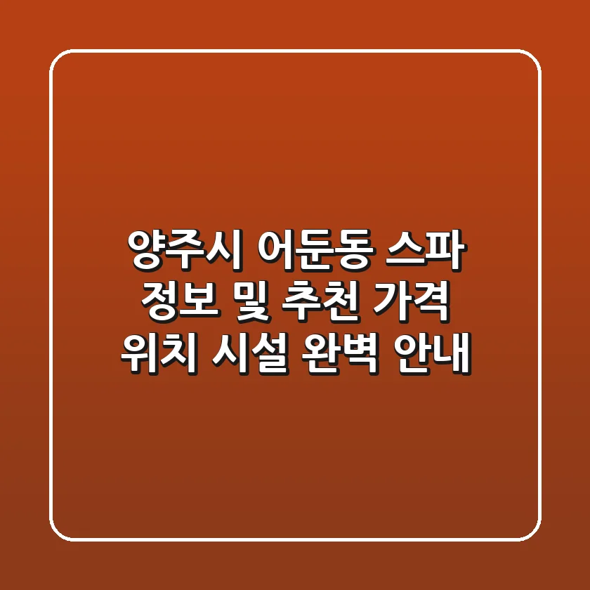 양주시 어둔동 스파 정보 및 추천 - 가격, 위치, 시설 완벽 안내