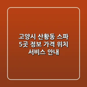 고양시 산황동 스파 5곳 정보 - 가격, 위치, 서비스 안내