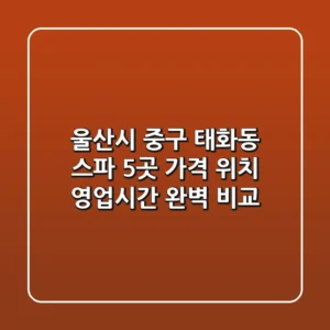 울산시 중구 태화동 스파 5곳: 가격, 위치, 영업시간 완벽 비교