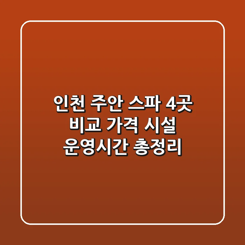 인천 주안 스파 4곳 비교: 가격, 시설, 운영시간 총정리