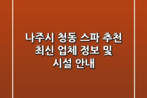 나주시 청동 스파 추천: 최신 업체 정보 및 시설 안내