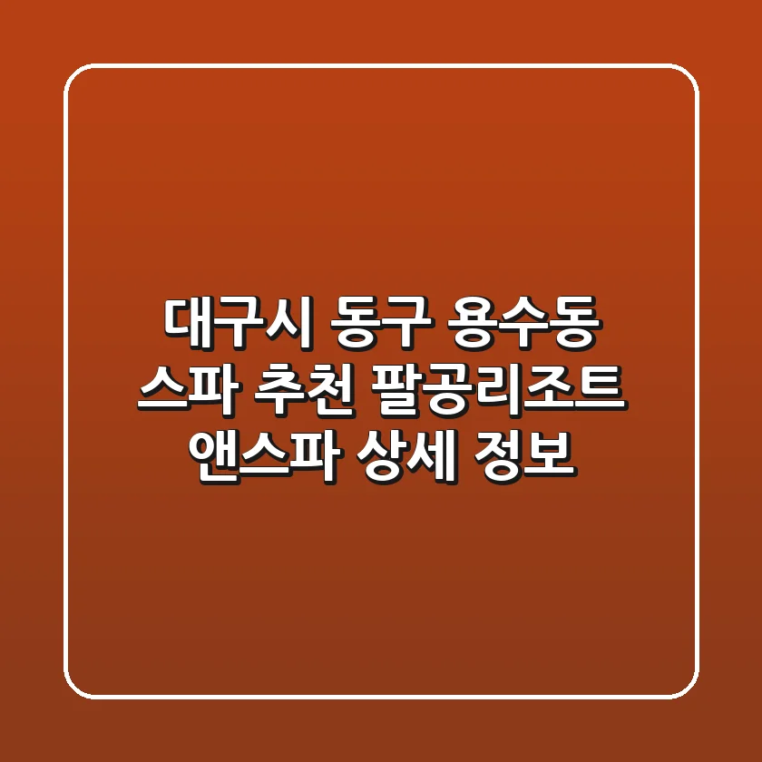 대구시 동구 용수동 스파 추천: 팔공리조트 앤스파 상세 정보