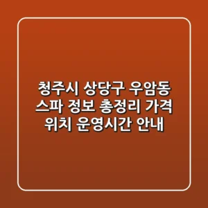 청주시 상당구 우암동 스파 정보 총정리 - 가격, 위치, 운영시간 안내