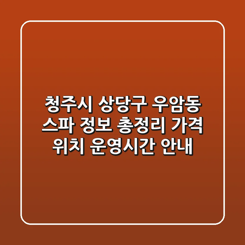 청주시 상당구 우암동 스파 정보 총정리 - 가격, 위치, 운영시간 안내