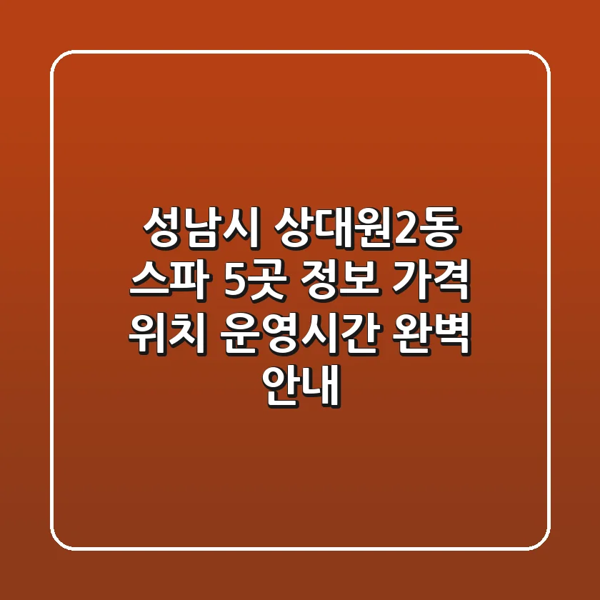 성남시 상대원2동 스파 5곳 정보 - 가격, 위치, 운영시간 완벽 안내