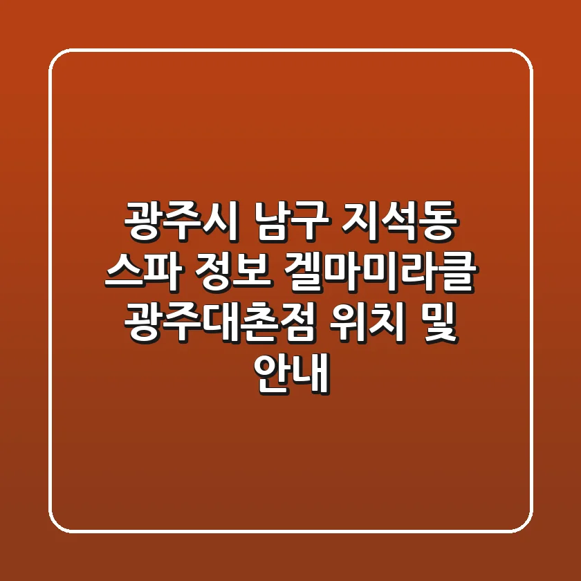 광주시 남구 지석동 스파 정보 - 겔마미라클 광주대촌점 위치 및 안내