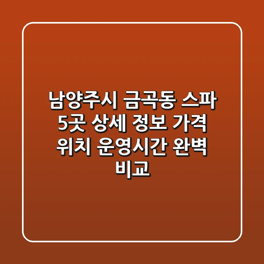 남양주시 금곡동 스파 5곳 상세 정보 - 가격, 위치, 운영시간 완벽 비교