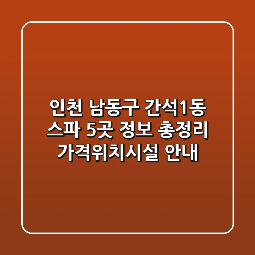 인천 남동구 간석1동 스파 5곳 정보 총정리 - 가격/위치/시설 안내
