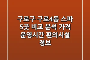 구로구 구로4동 스파 5곳 비교 분석 – 가격, 운영시간, 편의시설 정보