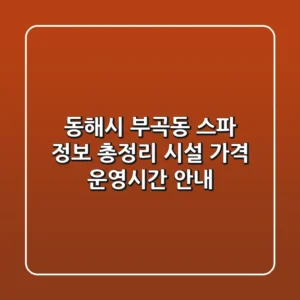 동해시 부곡동 스파 정보 총정리 - 시설, 가격, 운영시간 안내
