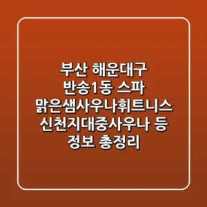부산 해운대구 반송1동 스파: 맑은샘사우나휘트니스, 신천지대중사우나 등 정보 총정리