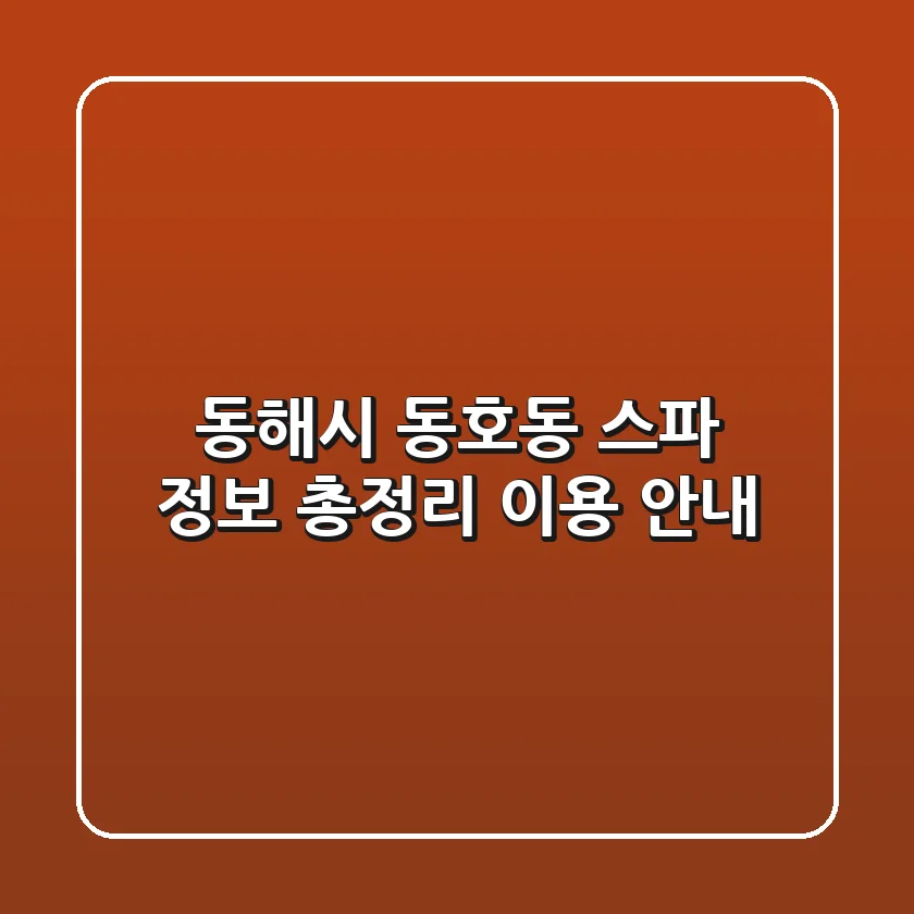 동해시 동호동 스파 정보 총정리 - 이용 안내