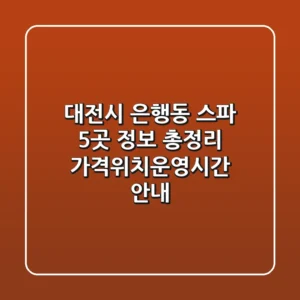 대전시 은행동 스파 5곳 정보 총정리 - 가격/위치/운영시간 안내