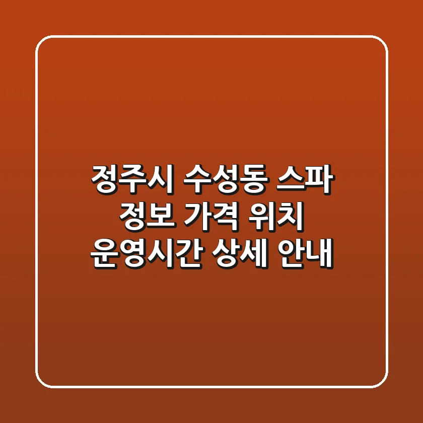 정주시 수성동 스파 정보: 가격, 위치, 운영시간 상세 안내