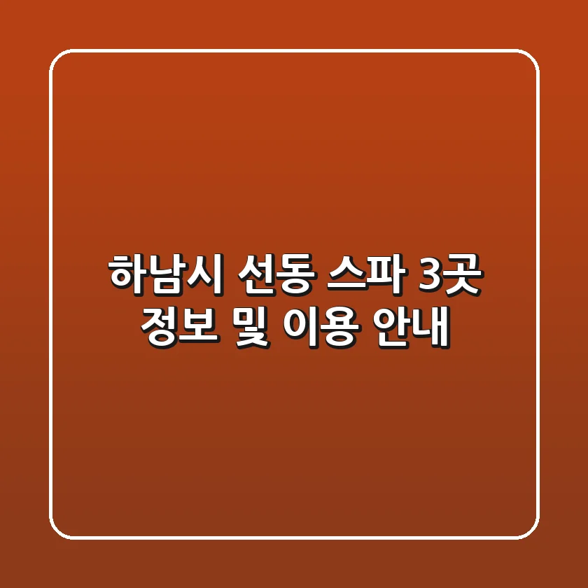 하남시 선동 스파 3곳 정보 및 이용 안내