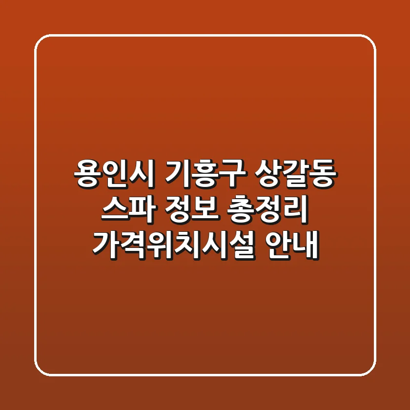 용인시 기흥구 상갈동 스파 정보 총정리 - 가격/위치/시설 안내