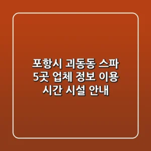 포항시 괴동동 스파 5곳: 업체 정보, 이용 시간, 시설 안내