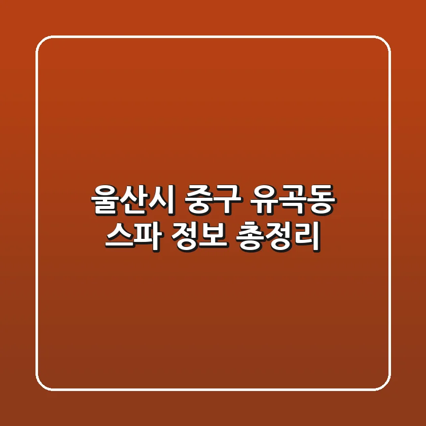 울산시 중구 유곡동 스파 정보 총정리