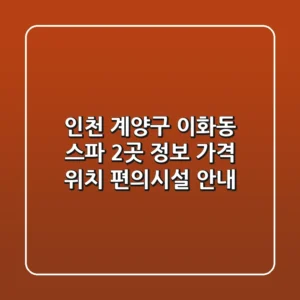 인천 계양구 이화동 스파 2곳 정보 - 가격, 위치, 편의시설 안내