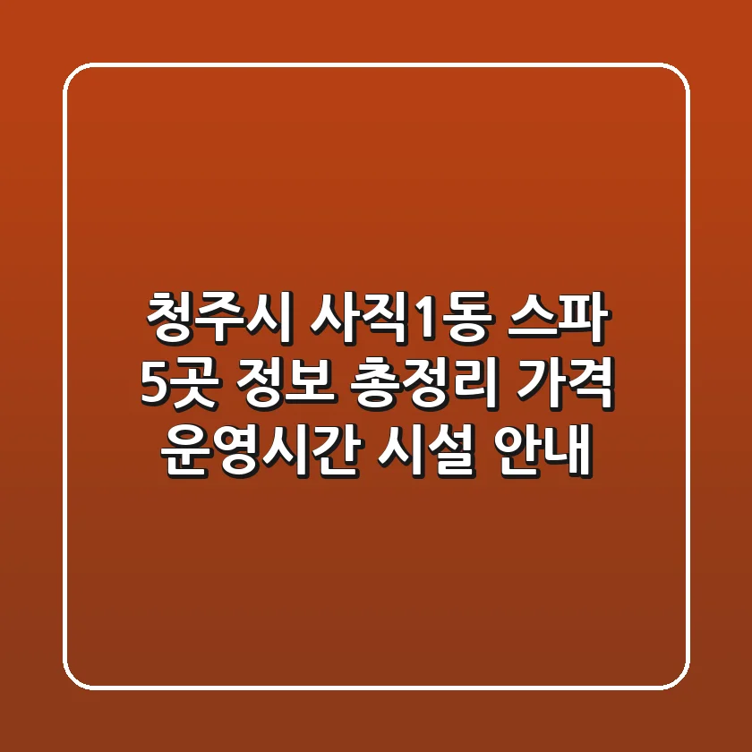 청주시 사직1동 스파 5곳 정보 총정리 - 가격, 운영시간, 시설 안내
