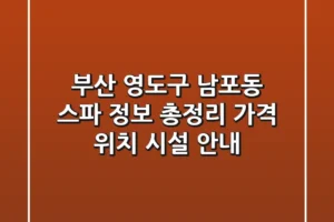 부산 영도구 남포동 스파 정보 총정리 – 가격, 위치, 시설 안내