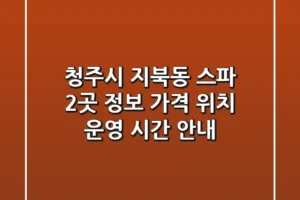 청주시 지북동 스파 2곳 정보 – 가격, 위치, 운영 시간 안내