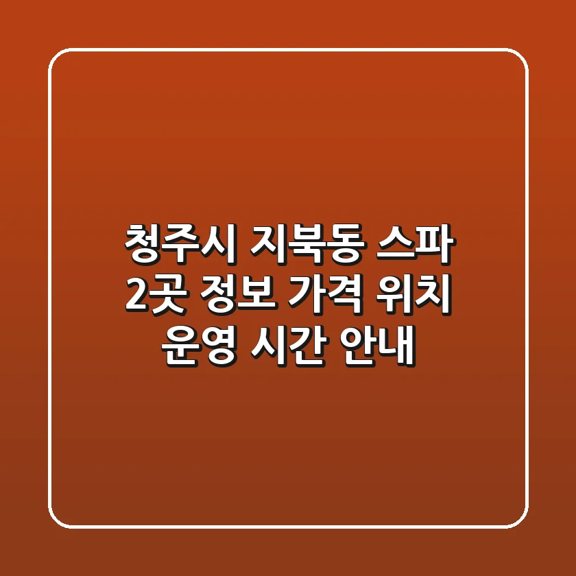 청주시 지북동 스파 2곳 정보 - 가격, 위치, 운영 시간 안내