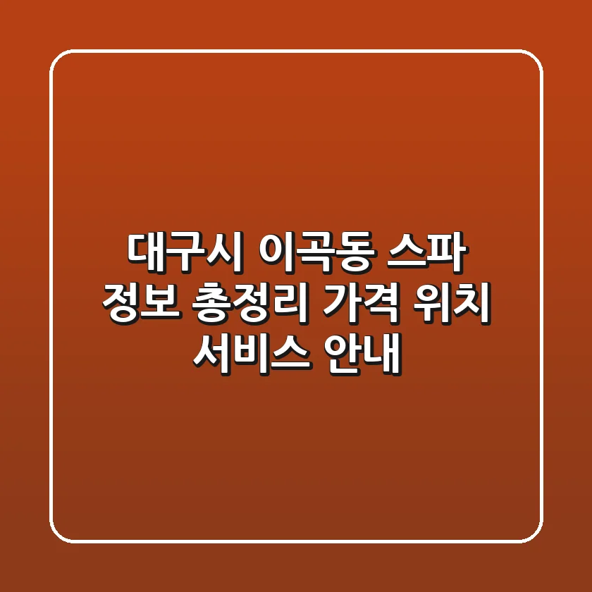 대구시 이곡동 스파 정보 총정리 - 가격, 위치, 서비스 안내